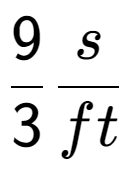 A LaTex expression showing 9 over 3 s over ft