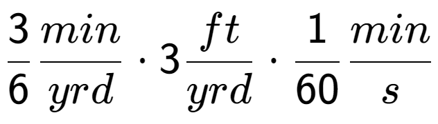 A LaTex expression showing 3 over 6 min over yrd times 3 ft over yrd times 1 over 60 min over s