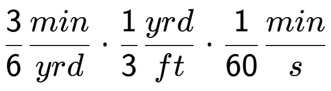 A LaTex expression showing 3 over 6 min over yrd times 1 over 3 yrd over ft times 1 over 60 min over s