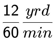 A LaTex expression showing 12 over 60 yrd over min