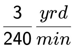 A LaTex expression showing 3 over 240 yrd over min