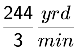 A LaTex expression showing 244 over 3 yrd over min