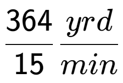 A LaTex expression showing 364 over 15 yrd over min