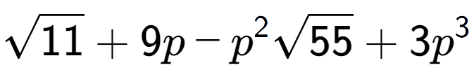 A LaTex expression showing square root of 11 + 9p - {p} to the power of 2 square root of 55 + 3{p} to the power of 3