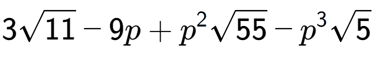 A LaTex expression showing 3square root of 11 - 9p + {p} to the power of 2 square root of 55 - {p} to the power of 3 square root of 5