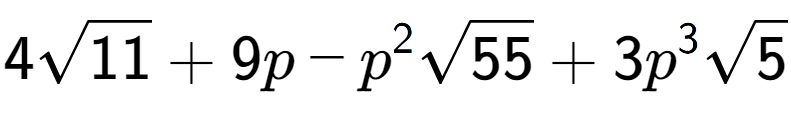 A LaTex expression showing 4square root of 11 + 9p - {p} to the power of 2 square root of 55 + 3{p} to the power of 3 square root of 5