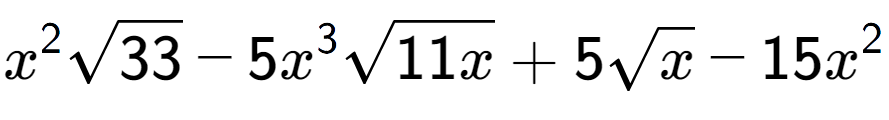 A LaTex expression showing {x} to the power of 2 square root of 33 - 5{x} to the power of 3 square root of 11x + 5square root of x - 15{x} to the power of 2