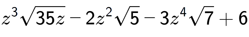 A LaTex expression showing {z} to the power of 3 square root of 35z - 2{z} to the power of 2 square root of 5 - 3{z} to the power of 4 square root of 7 + 6