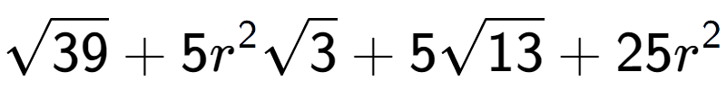 A LaTex expression showing square root of 39 + 5{r} to the power of 2 square root of 3 + 5square root of 13 + 25{r} to the power of 2