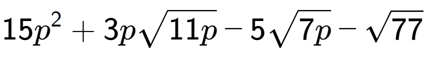 A LaTex expression showing 15{p} to the power of 2 + 3psquare root of 11p - 5square root of 7p - square root of 77