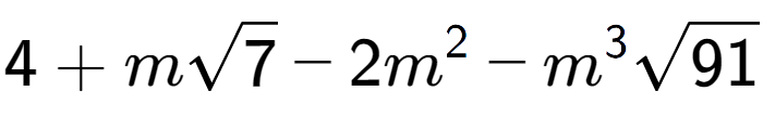 A LaTex expression showing 4 + msquare root of 7 - 2{m} to the power of 2 - {m} to the power of 3 square root of 91