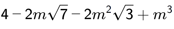 A LaTex expression showing 4 - 2msquare root of 7 - 2{m} to the power of 2 square root of 3 + {m} to the power of 3