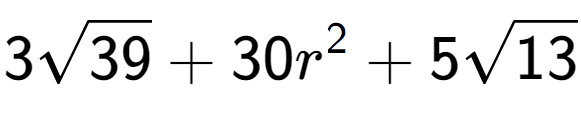 A LaTex expression showing 3square root of 39 + 30{r} to the power of 2 + 5square root of 13