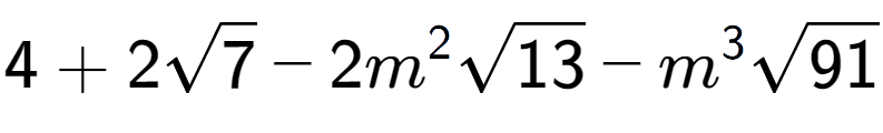 A LaTex expression showing 4 + 2square root of 7 - 2{m} to the power of 2 square root of 13 - {m} to the power of 3 square root of 91