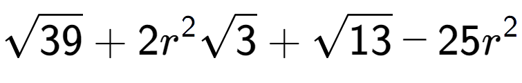 A LaTex expression showing square root of 39 + 2{r} to the power of 2 square root of 3 + square root of 13 - 25{r} to the power of 2