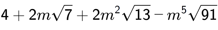 A LaTex expression showing 4 + 2msquare root of 7 + 2{m} to the power of 2 square root of 13 - {m} to the power of 5 square root of 91