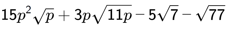 A LaTex expression showing 15{p} to the power of 2 square root of p + 3psquare root of 11p - 5square root of 7 - square root of 77