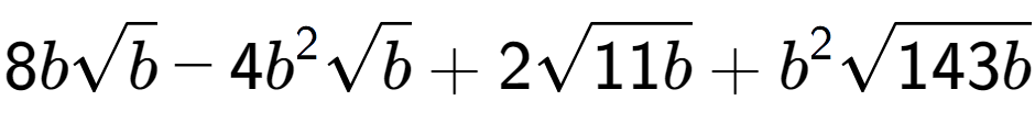 A LaTex expression showing 8bsquare root of b - 4{b} to the power of 2 square root of b + 2square root of 11b + {b} to the power of 2 square root of 143b