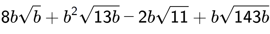 A LaTex expression showing 8bsquare root of b + {b} to the power of 2 square root of 13b - 2bsquare root of 11 + bsquare root of 143b