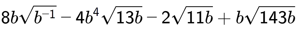 A LaTex expression showing 8bsquare root of {b to the power of -1 } - 4{b} to the power of 4 square root of 13b - 2square root of 11b + bsquare root of 143b