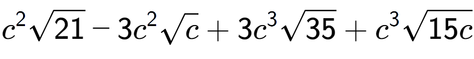 A LaTex expression showing {c} to the power of 2 square root of 21 - 3{c} to the power of 2 square root of c + 3{c} to the power of 3 square root of 35 + {c} to the power of 3 square root of 15c