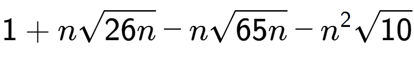 A LaTex expression showing 1 + nsquare root of 26n - nsquare root of 65n - {n} to the power of 2 square root of 10