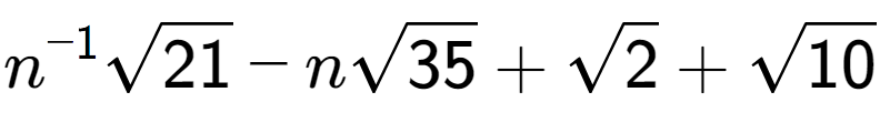 A LaTex expression showing {n} to the power of -1 square root of 21 - nsquare root of 35 + square root of 2 + square root of 10