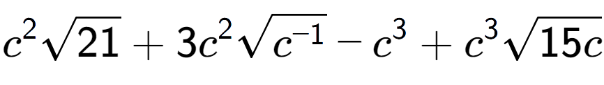 A LaTex expression showing {c} to the power of 2 square root of 21 + 3{c} to the power of 2 square root of {c to the power of -1 } - {c} to the power of 3 + {c} to the power of 3 square root of 15c