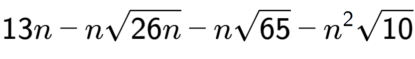 A LaTex expression showing 13n - nsquare root of 26n - nsquare root of 65 - {n} to the power of 2 square root of 10