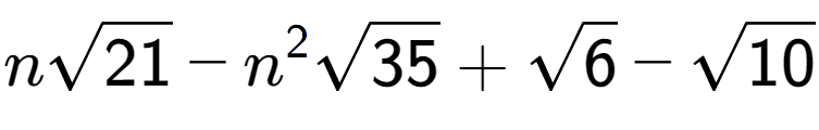 A LaTex expression showing nsquare root of 21 - {n} to the power of 2 square root of 35 + square root of 6 - square root of 10