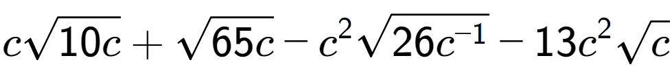 A LaTex expression showing csquare root of 10c + square root of 65c - {c} to the power of 2 square root of 26{c to the power of -1 } - 13{c} to the power of 2 square root of c