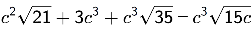 A LaTex expression showing {c} to the power of 2 square root of 21 + 3{c} to the power of 3 + {c} to the power of 3 square root of 35 - {c} to the power of 3 square root of 15c