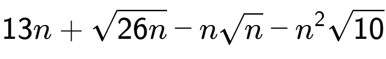 A LaTex expression showing 13n + square root of 26n - nsquare root of n - {n} to the power of 2 square root of 10