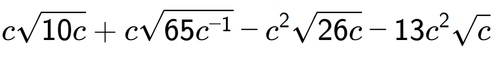 A LaTex expression showing csquare root of 10c + csquare root of 65{c to the power of -1 } - {c} to the power of 2 square root of 26c - 13{c} to the power of 2 square root of c