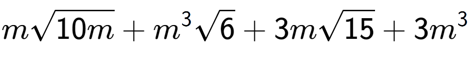 A LaTex expression showing msquare root of 10m + {m} to the power of 3 square root of 6 + 3msquare root of 15 + 3{m} to the power of 3