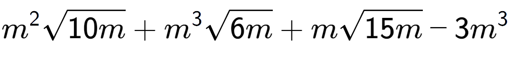 A LaTex expression showing {m} to the power of 2 square root of 10m + {m} to the power of 3 square root of 6m + msquare root of 15m - 3{m} to the power of 3