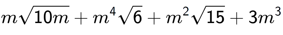 A LaTex expression showing msquare root of 10m + {m} to the power of 4 square root of 6 + {m} to the power of 2 square root of 15 + 3{m} to the power of 3