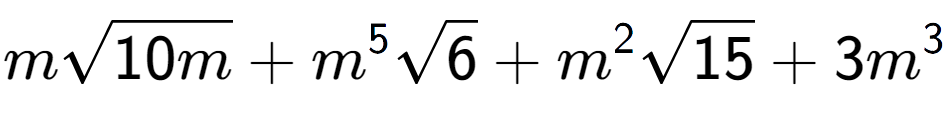 A LaTex expression showing msquare root of 10m + {m} to the power of 5 square root of 6 + {m} to the power of 2 square root of 15 + 3{m} to the power of 3