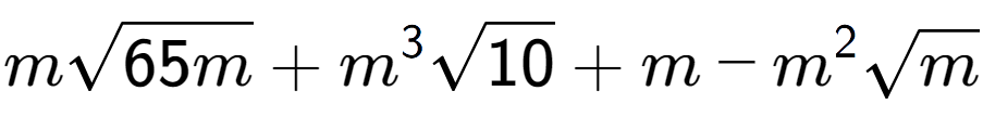 A LaTex expression showing msquare root of 65m + {m} to the power of 3 square root of 10 + m - {m} to the power of 2 square root of m