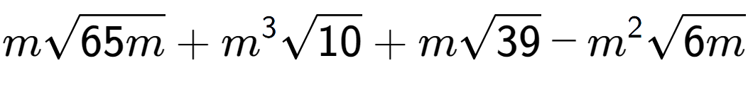 A LaTex expression showing msquare root of 65m + {m} to the power of 3 square root of 10 + msquare root of 39 - {m} to the power of 2 square root of 6m