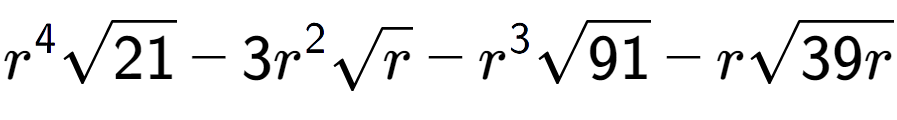 A LaTex expression showing {r} to the power of 4 square root of 21 - 3{r} to the power of 2 square root of r - {r} to the power of 3 square root of 91 - rsquare root of 39r