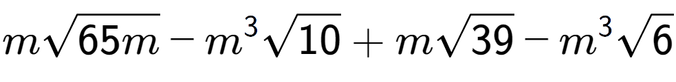 A LaTex expression showing msquare root of 65m - {m} to the power of 3 square root of 10 + msquare root of 39 - {m} to the power of 3 square root of 6