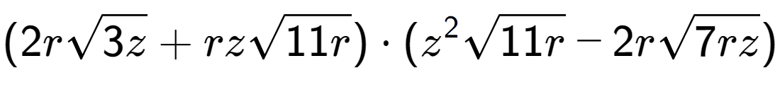 A LaTex expression showing (2rsquare root of 3z + rzsquare root of 11r) times ({z} to the power of 2 square root of 11r - 2rsquare root of 7rz)