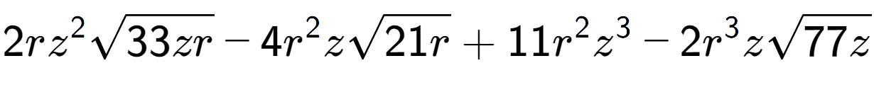 A LaTex expression showing 2r{z} to the power of 2 square root of 33zr - 4{r} to the power of 2 zsquare root of 21r + 11{r} to the power of 2 {z} to the power of 3 - 2{r} to the power of 3 zsquare root of 77z