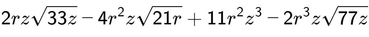 A LaTex expression showing 2rzsquare root of 33z - 4{r} to the power of 2 zsquare root of 21r + 11{r} to the power of 2 {z} to the power of 3 - 2{r} to the power of 3 zsquare root of 77z