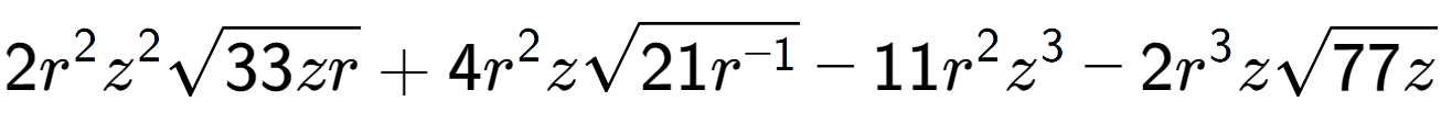 A LaTex expression showing 2{r} to the power of 2 {z} to the power of 2 square root of 33zr + 4{r} to the power of 2 zsquare root of 21{r to the power of -1 } - 11{r} to the power of 2 {z} to the power of 3 - 2{r} to the power of 3 zsquare root of 77z