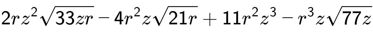 A LaTex expression showing 2r{z} to the power of 2 square root of 33zr - 4{r} to the power of 2 zsquare root of 21r + 11{r} to the power of 2 {z} to the power of 3 - {r} to the power of 3 zsquare root of 77z