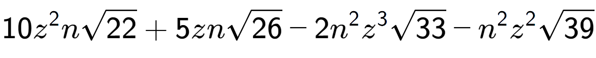 A LaTex expression showing 10{z} to the power of 2 nsquare root of 22 + 5znsquare root of 26 - 2{n} to the power of 2 {z} to the power of 3 square root of 33 - {n} to the power of 2 {z} to the power of 2 square root of 39