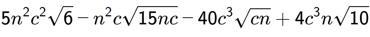 A LaTex expression showing 5{n} to the power of 2 {c} to the power of 2 square root of 6 - {n} to the power of 2 csquare root of 15nc - 40{c} to the power of 3 square root of cn + 4{c} to the power of 3 nsquare root of 10