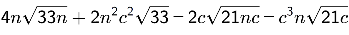 A LaTex expression showing 4nsquare root of 33n + 2{n} to the power of 2 {c} to the power of 2 square root of 33 - 2csquare root of 21nc - {c} to the power of 3 nsquare root of 21c